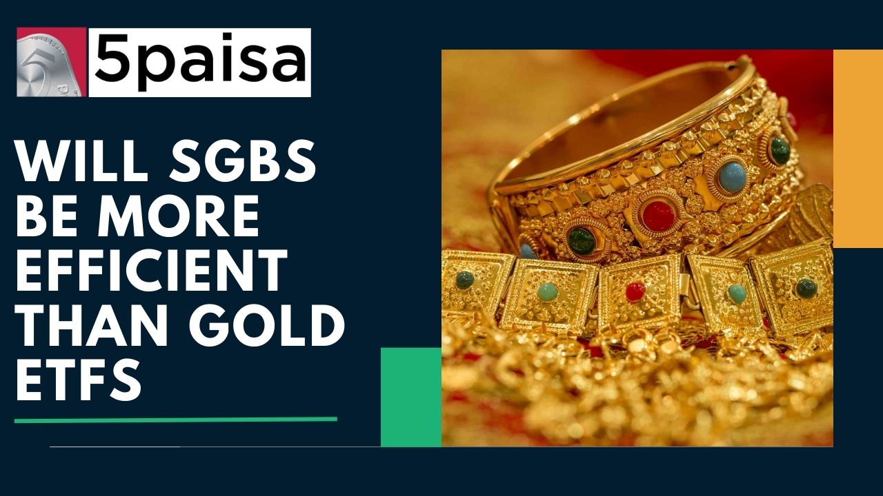 Will SGBs be more efficient than Gold ETFs