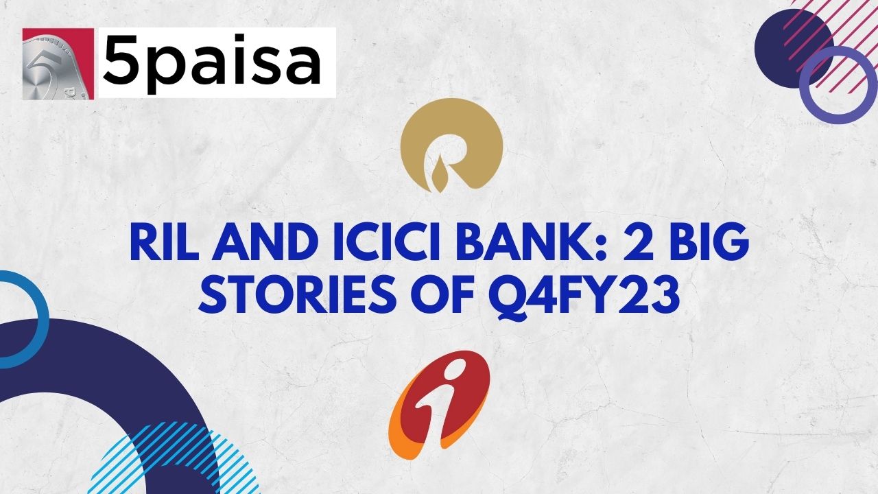 RIL and ICICI Bank 2 big stories of Q4FY23