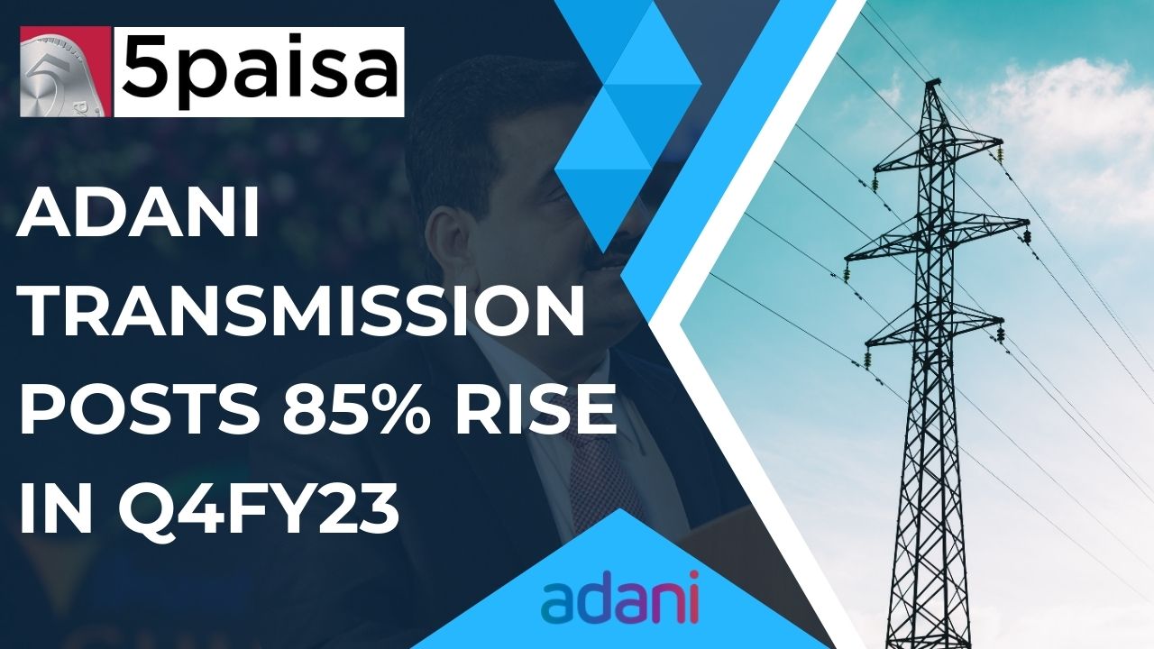 Adani Transmission posts 85% rise in Q4FY23