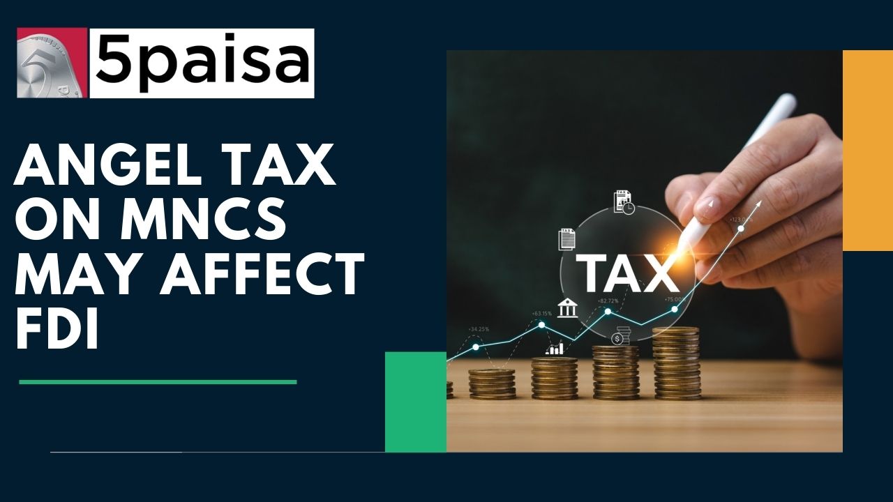 Angel Tax on MNCs may affect FDI
