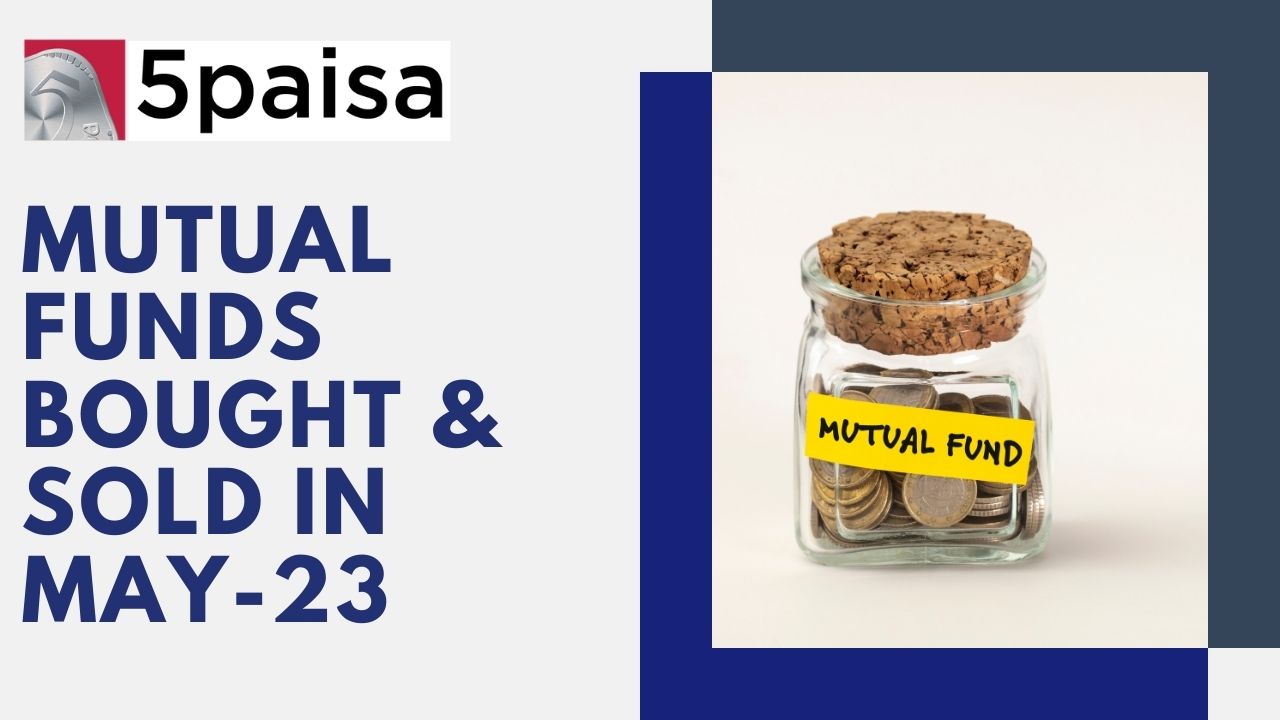 Mutual Fund Bought and Sold in May 23 Mutual Fund Bought and Sold in May 23
