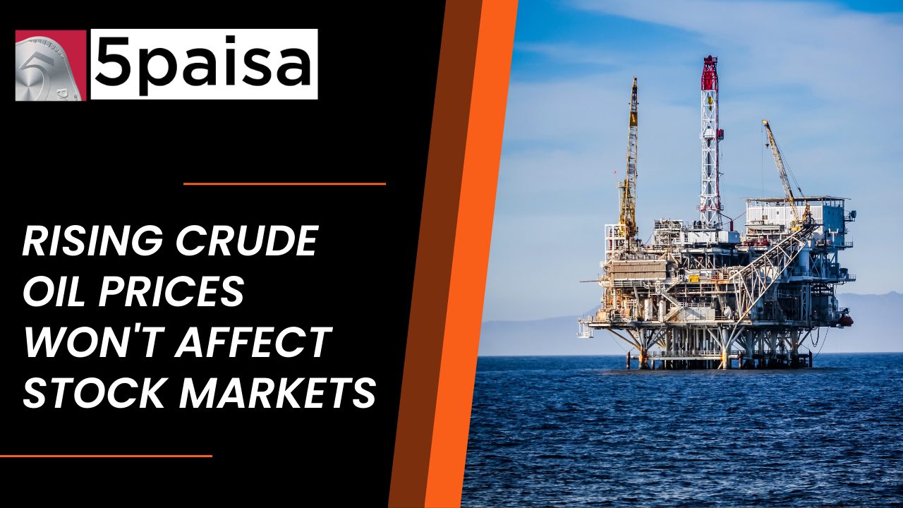 Why Rising crude oil prices won't affect stock markets