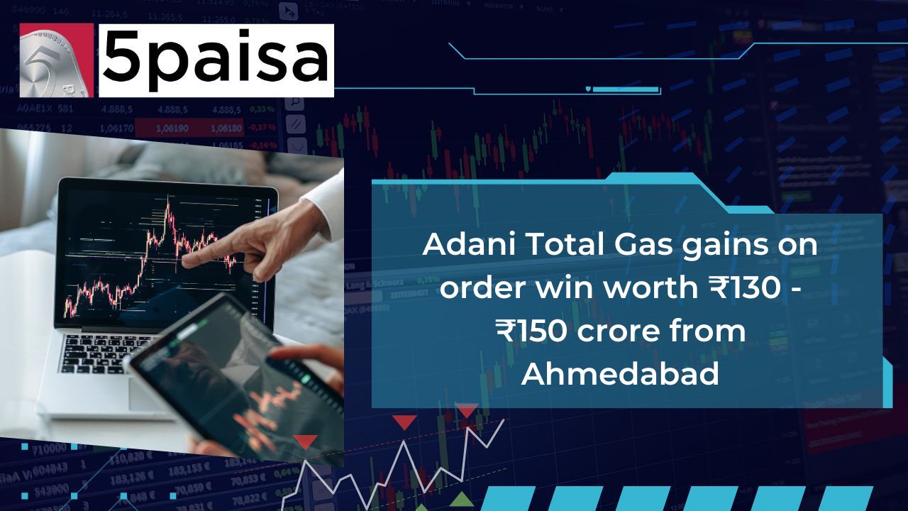 Adani Total Gas gains on order win worth ₹130 - ₹150 crore from Ahmedabad