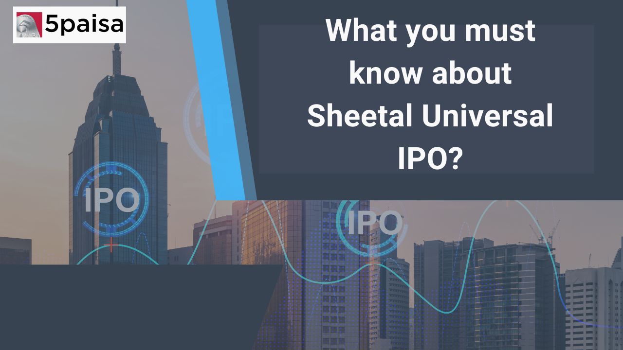 What you must know about Sheetal Universal IPO?