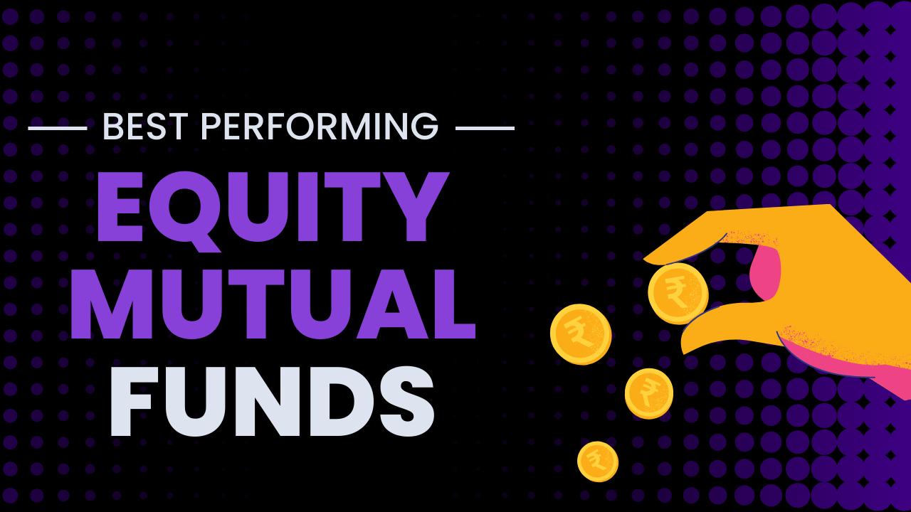 Best Performing Equity Mutual Funds