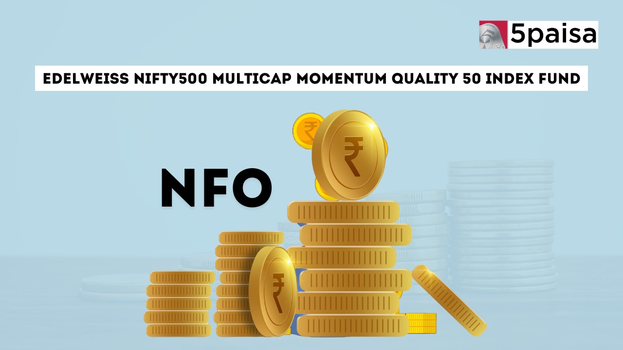 Edelweiss Nifty 500 Multicap Momentum Quality 50 Index Fund - Direct (G): NFO Details Edelweiss Nifty 500 Multicap Momentum Quality 50 Index Fund - Direct (G): NFO Details