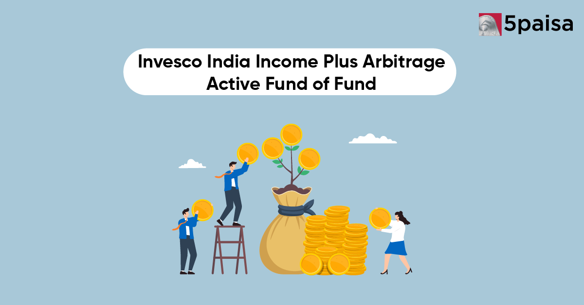 Invesco India Income Plus Arbitrage Active Fund of Fund Invesco India Income Plus Arbitrage Active Fund of Fund