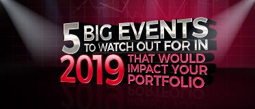 2019: 5 big events to watch out for that would impact your portfolio 2019: 5 big events to watch out for that would impact your portfolio