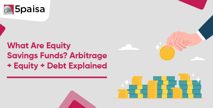 Equity Savings Funds - Arbitrage, Equity & Debt Explained