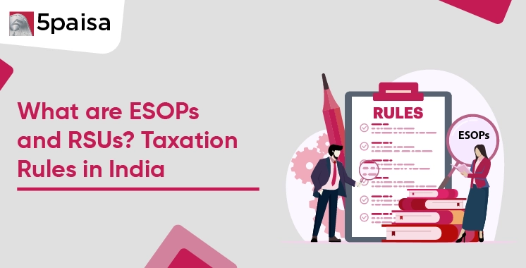 What Are ESOPs and RSUs? Taxation Rules in India