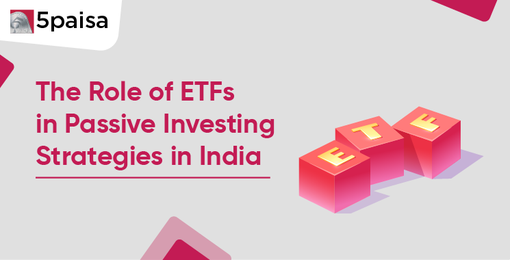 The Role of ETFs in Passive Investing Strategies in India The Role of ETFs in Passive Investing Strategies in India