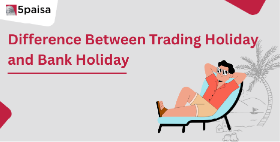 Difference Between Trading Holiday and Bank Holiday