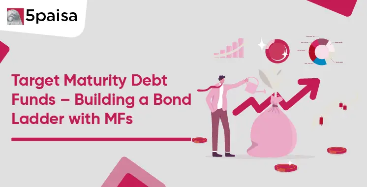 Target Maturity Debt Funds – Build a Bond Ladder with MFs
