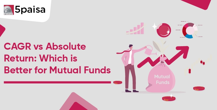 CAGR vs Absolute Return: Which is Better for Mutual Funds? CAGR vs Absolute Return: Which is Better for Mutual Funds?