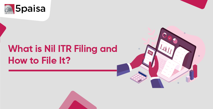 What is Nil ITR Filing and How to File it? What is Nil ITR Filing and How to File it?