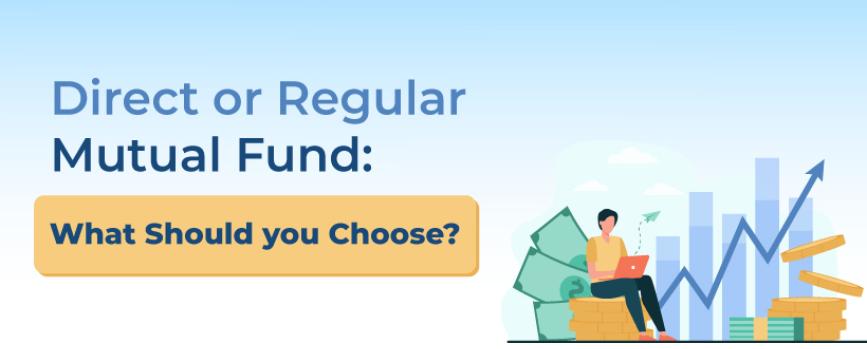 Direct or Regular Mutual Fund: What Should you Choose?