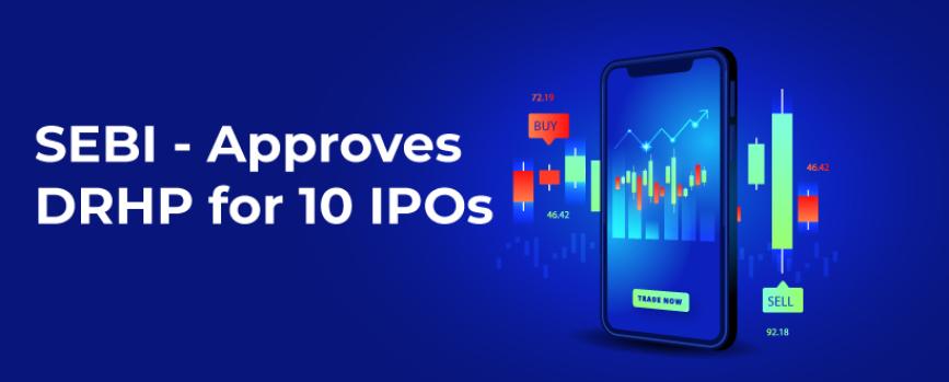 SEBI Gives Approves the DRHP for 10 IPOs