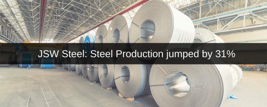 JSW Steel: Steel Production jumped by 31 percent
