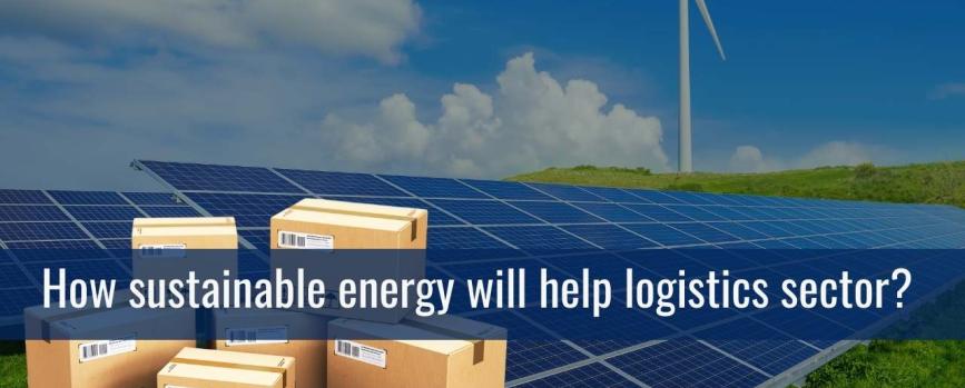 How sustainable energy will help logistics sector? 