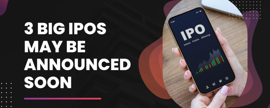 3 Big IPOs may be announced soon