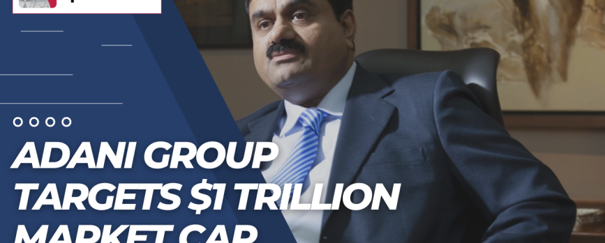 Adani group targets $1 trillion market cap