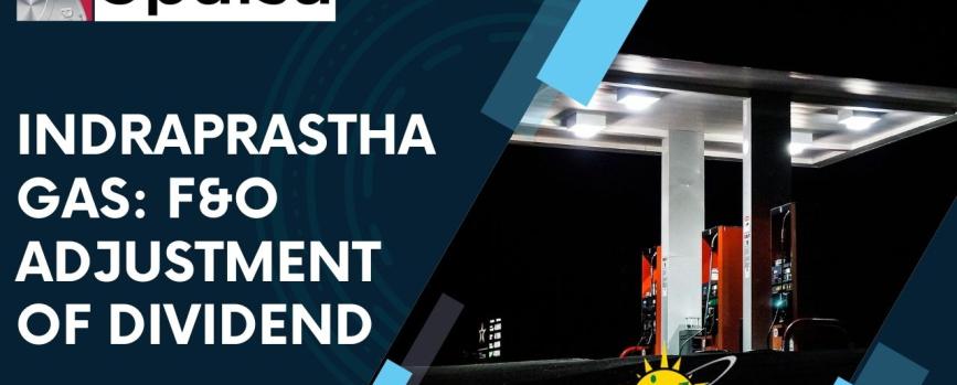 Indraprastha Gas F&O adjustment of dividend