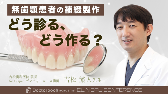 無歯顎患者の補綴製作 〜どう診る、どう作る？〜 | Doctorbook academy