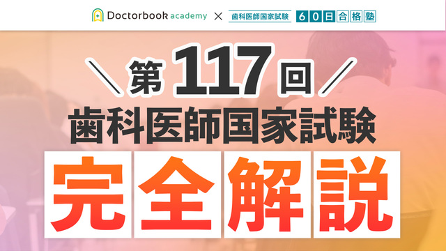 第117回歯科医師国家試験完全解説！ | Doctorbook academy (ドクターブックアカデミー)