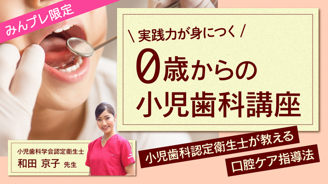 実践力が身につく0歳からの小児歯科講座 ～小児歯科認定衛生士が教える口腔ケア指導法～