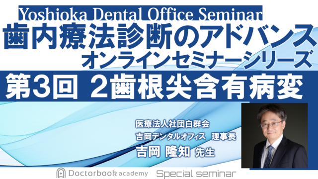 歯内療法診断のアドバンス　オンラインセミナーシリーズ　第3回　2歯根尖含有病変