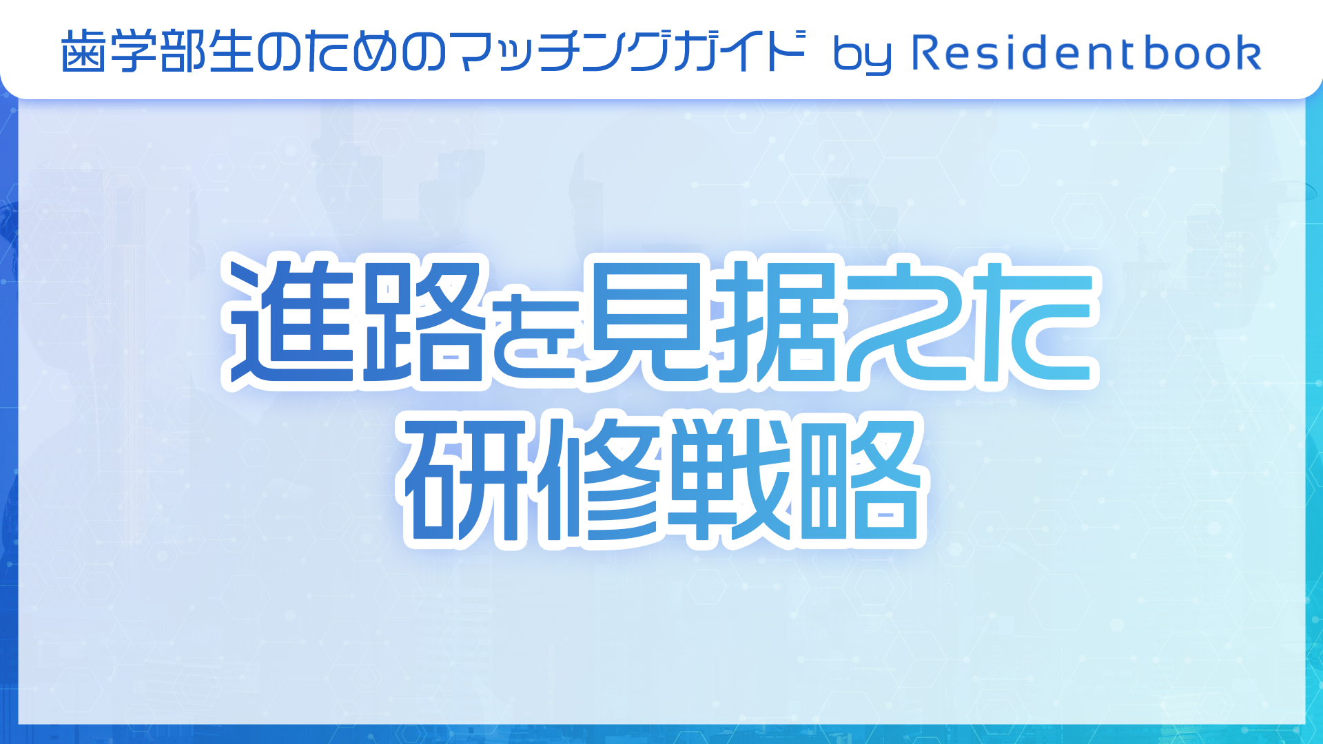 歯学部生のマッチングガイド by Residentbook:進路を見据えた研修戦略