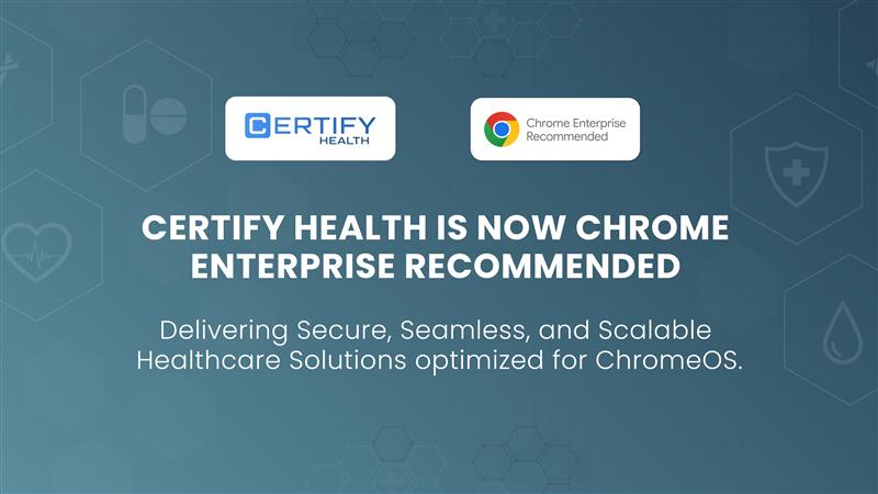 CERTIFY Health Partners with Chrome Enterprise Recommended to Transform Healthcare Operations on ChromeOS