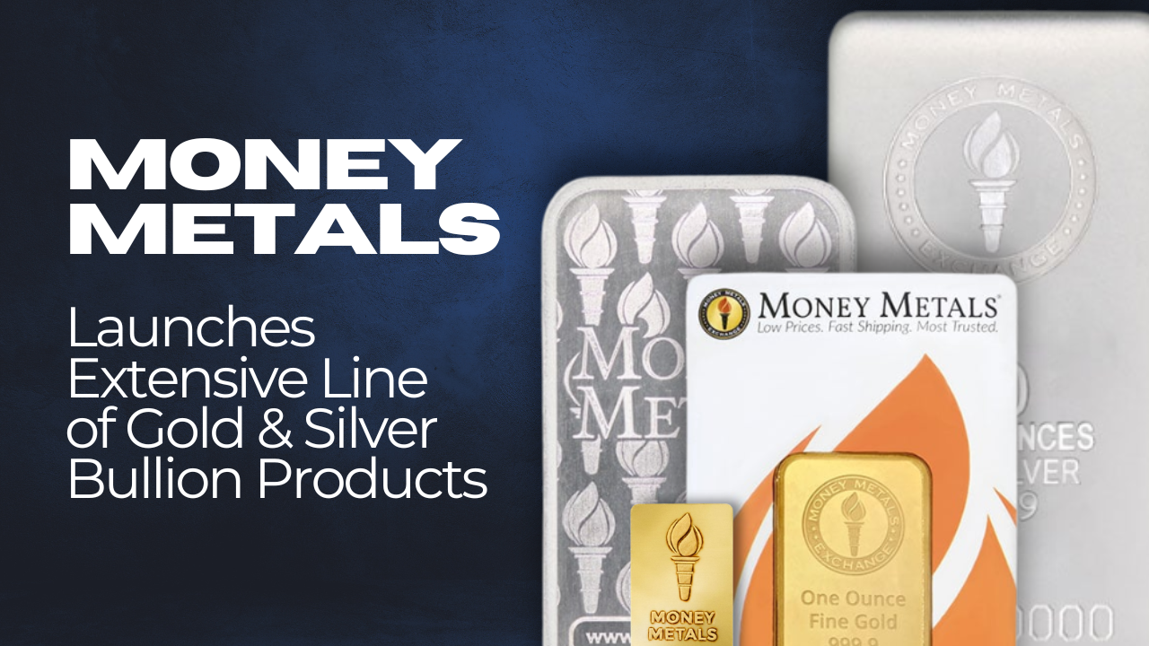 Money Metals Launches Extensive Line of Gold and Silver Bullion Products