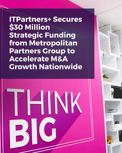 ITPartners+ Secures $30 Million Strategic Funding from Metropolitan Partners Group to Accelerate M&A Growth Nationwide