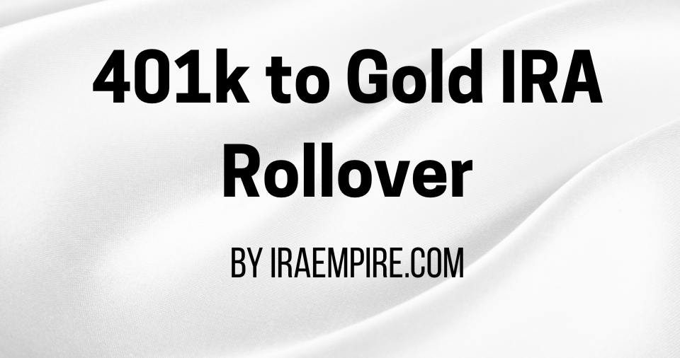 401(k) to Gold IRA Rollover Explained in the Latest Guide Released by IRAEmpire