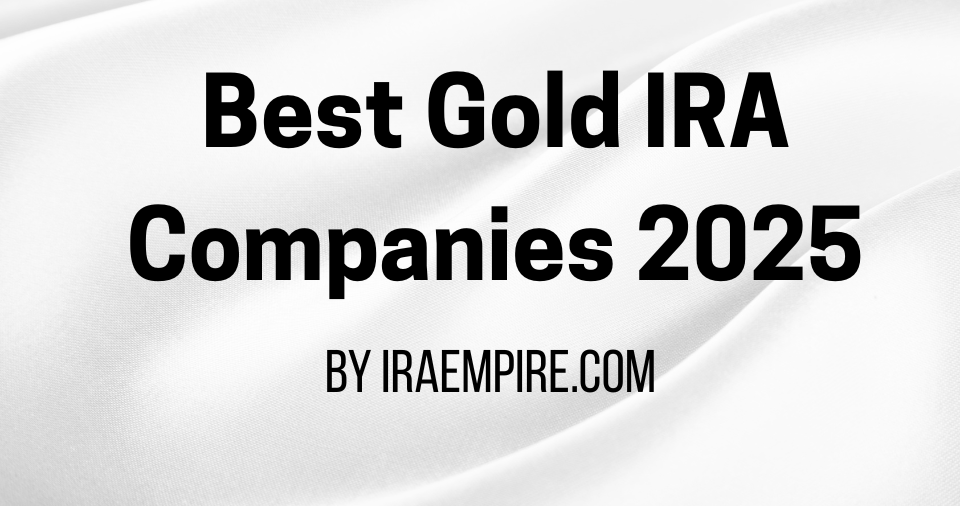 Best Gold IRA Companies - September 2025 List Released by IRAEmpire