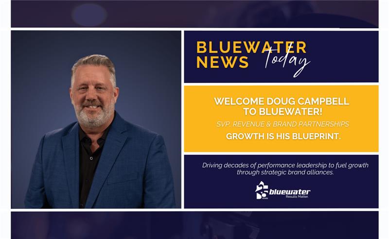 Douglas Campbell Joins Bluewater as Senior Vice President of Revenue & Brand Partnerships, Bringing Decades of Performance-f PerfoDriven Leadership to Accelerate Growth