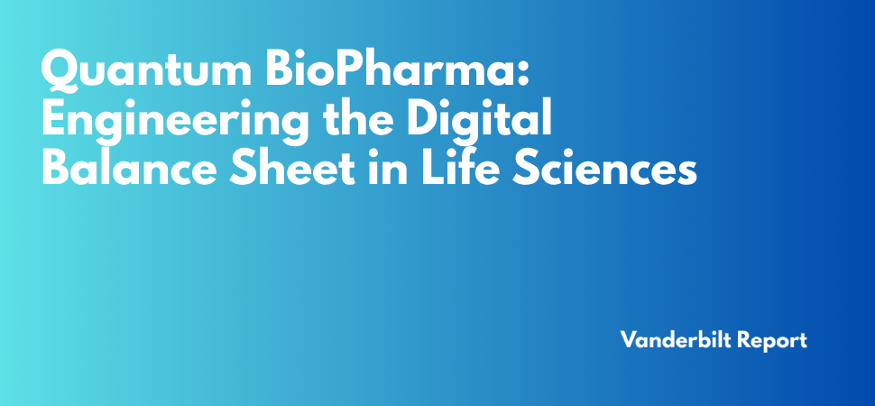 Quantum BioPharma: Engineering the Digital Balance Sheet in Life Sciences A Vanderbilt Report View