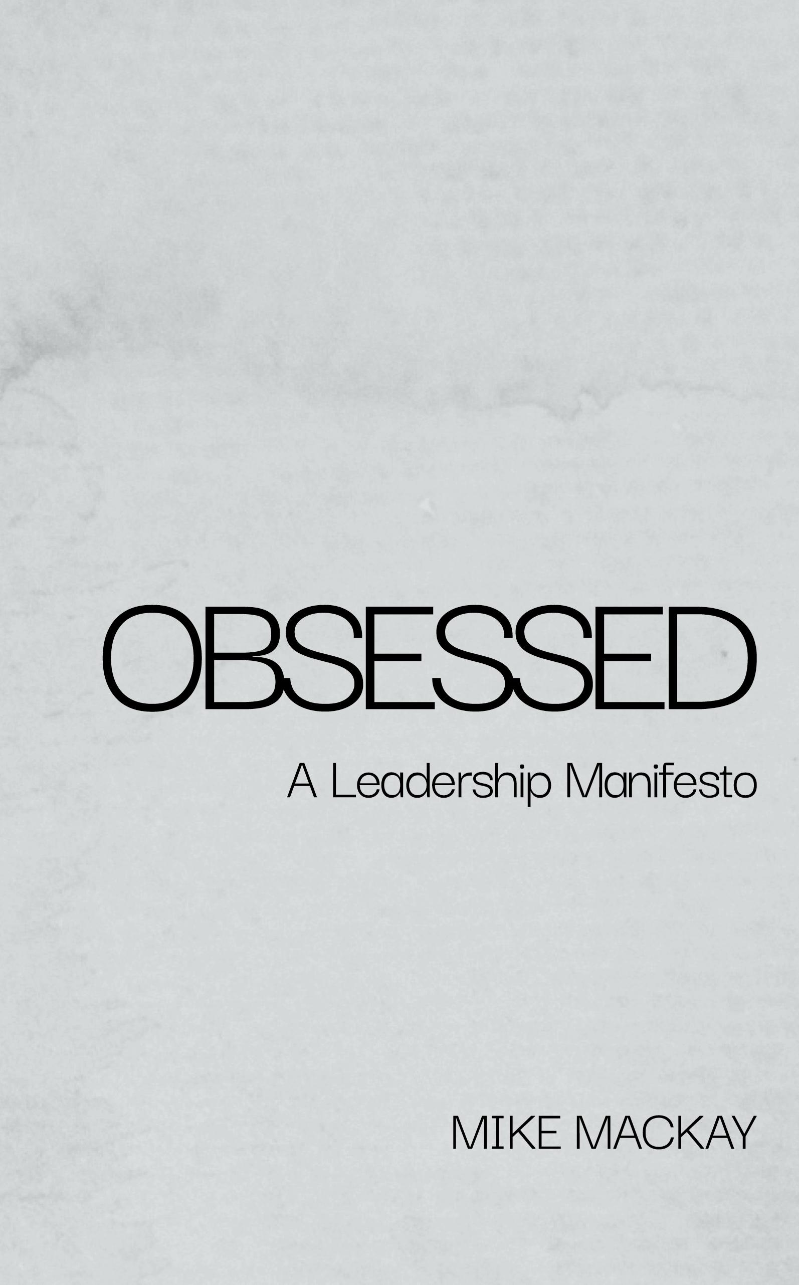 OBSESSED - A Leadership Manifesto by Mike MacKay