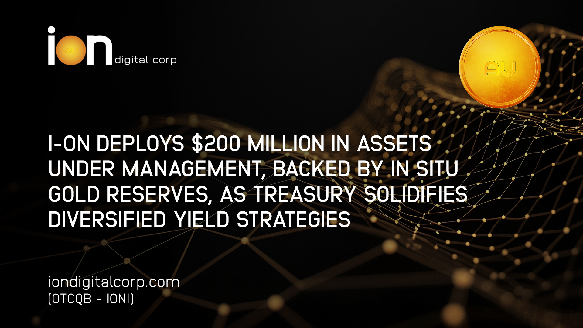 I-ON Digital Corp. Deploys $200 Million in Assets Under Management (AUM), Backed By In Situ Gold Reserves, As I-ON's Treasury Solidifies Diversified Yield Strategies From Digital Asset Deployment