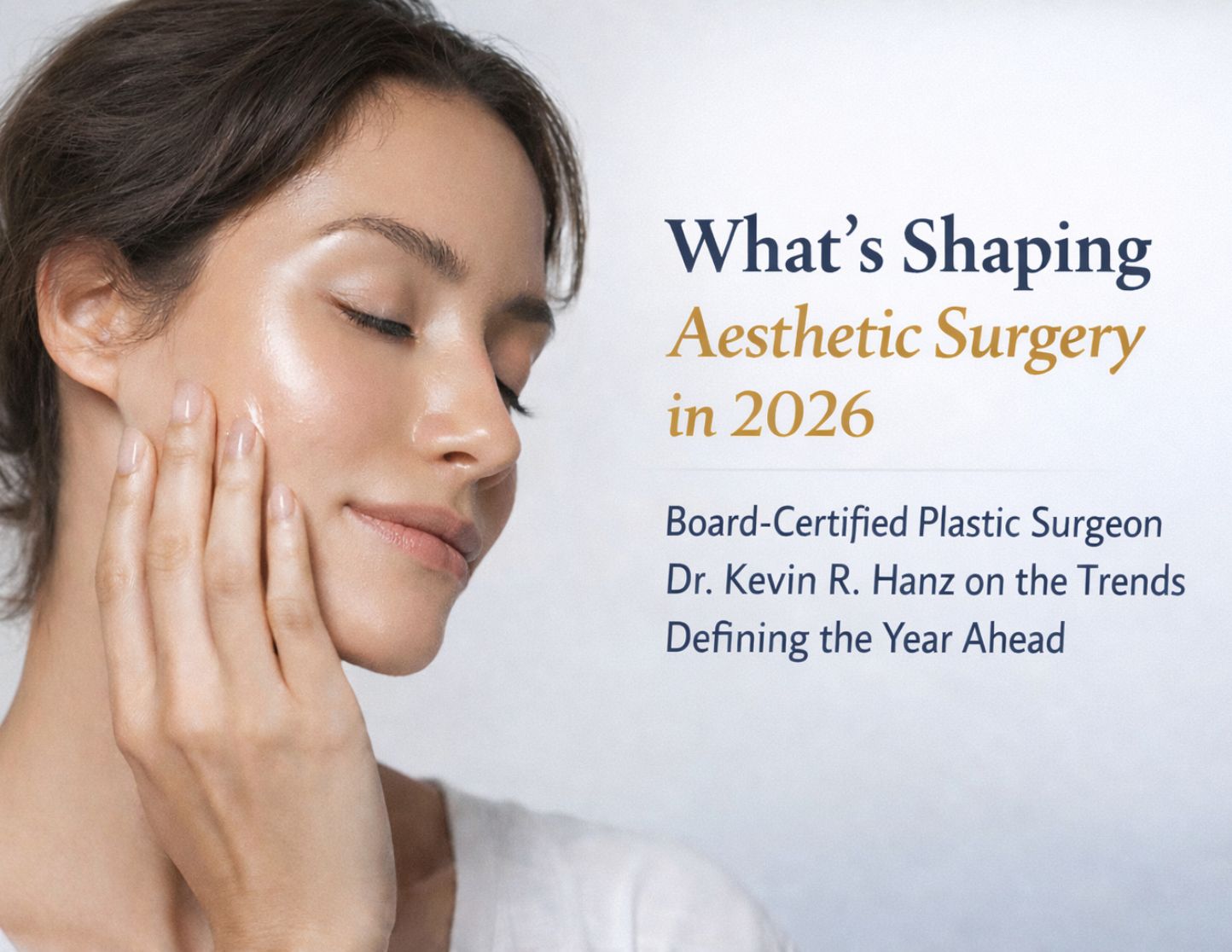 What's Shaping Aesthetic Surgery in 2026: Board-Certified Plastic Surgeon Dr. Kevin R. Hanz Breaks Down the Trends Defining the Year Ahead