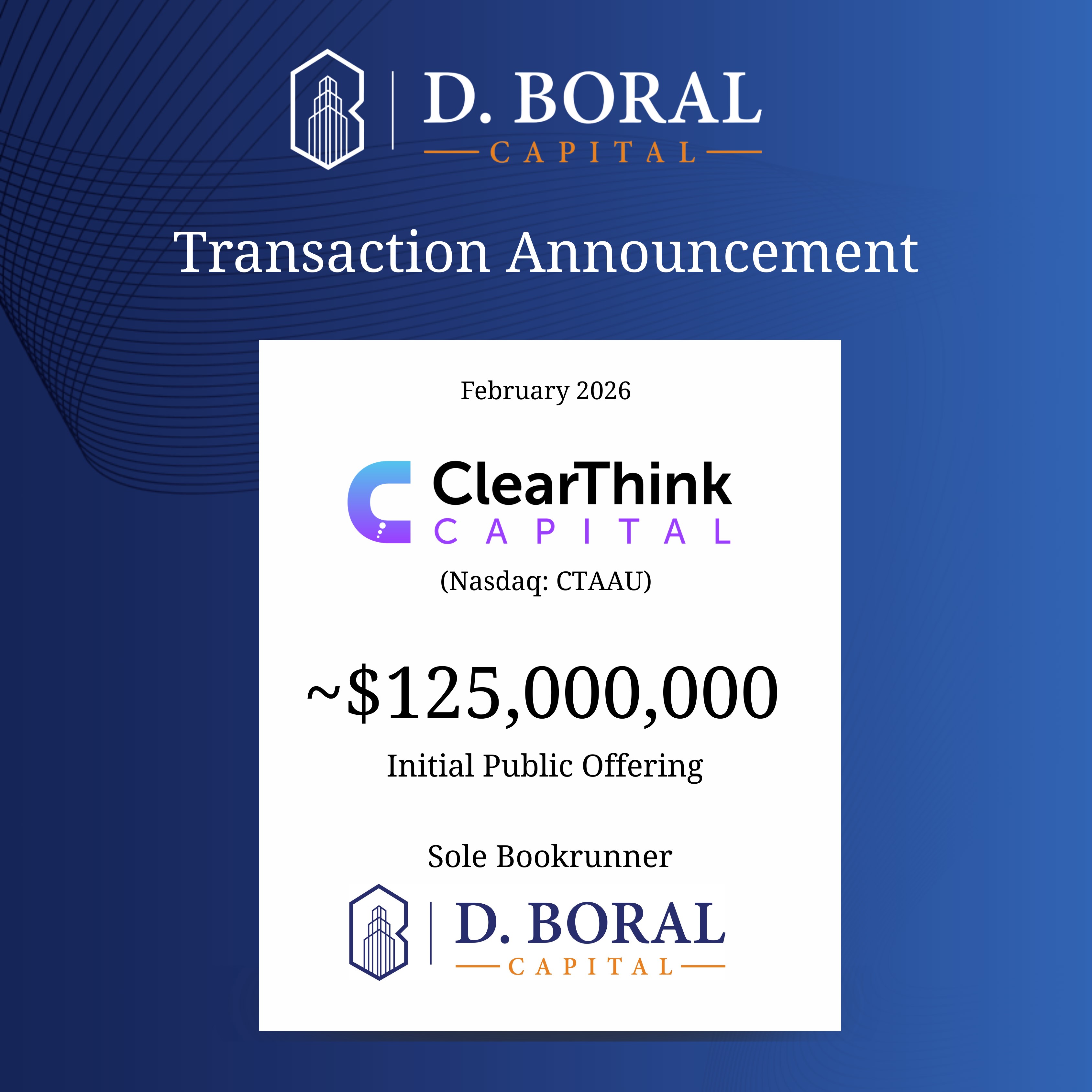 D. Boral Capital Acted as Sole Bookrunner to ClearThink 1 Acquisition Corp. (Nasdaq: CTAAU) in Connection with Its ~$125,000,000 Initial Public Offering