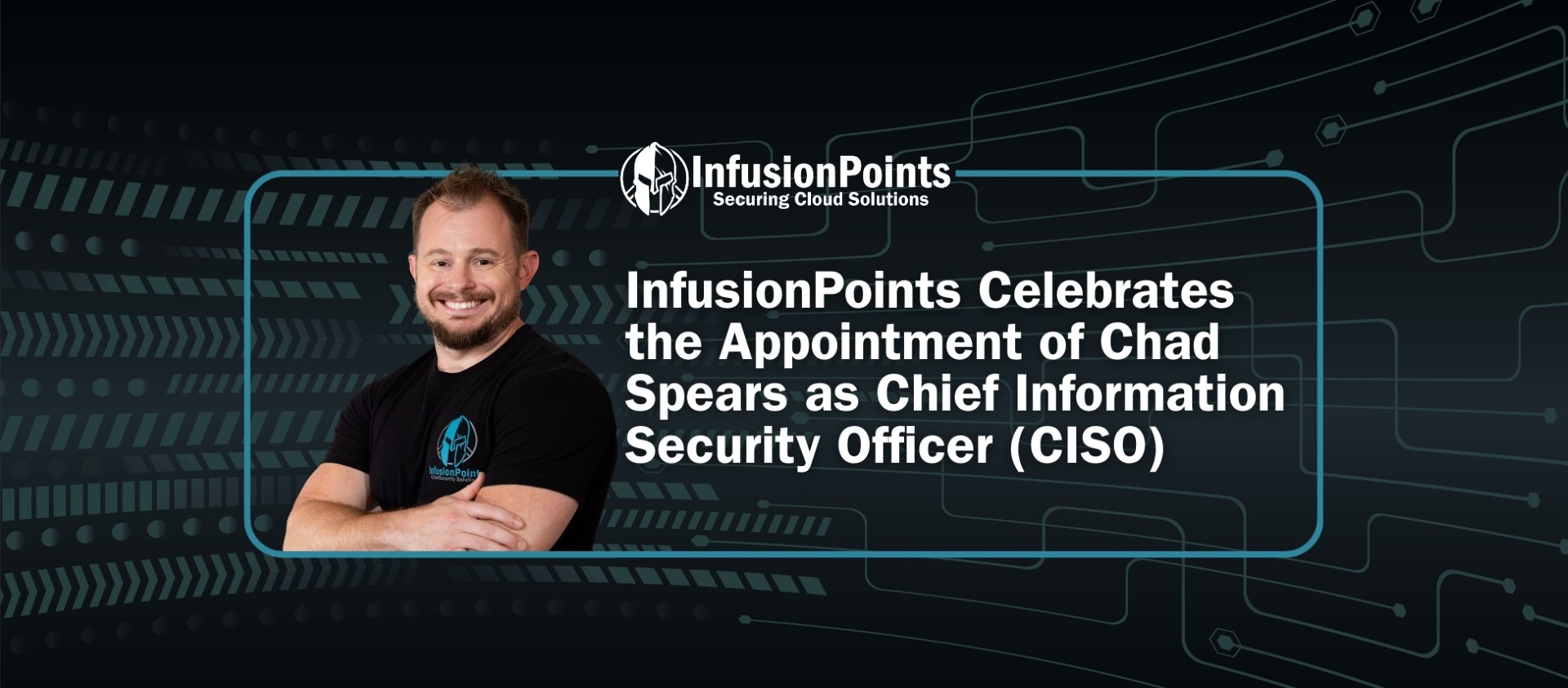 InfusionPoints Celebrates the Appointment of Chad Spears as Chief Information Security Officer (CISO)
