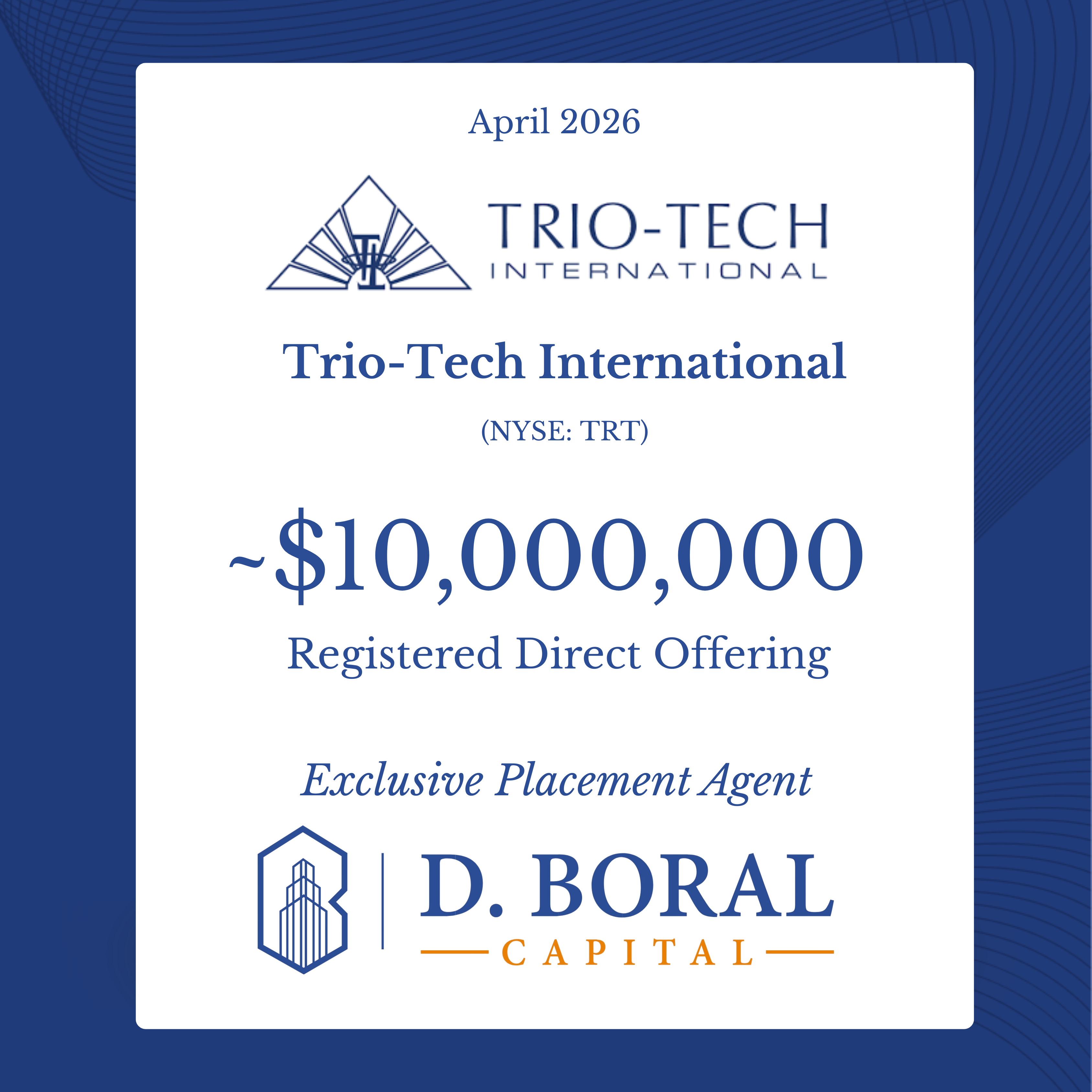 D. Boral Capital Acted as Exclusive Placement Agent to Trio-Tech International (NYSE: TRT) in Connection with its ~$10,000,000 Registered Direct Offering