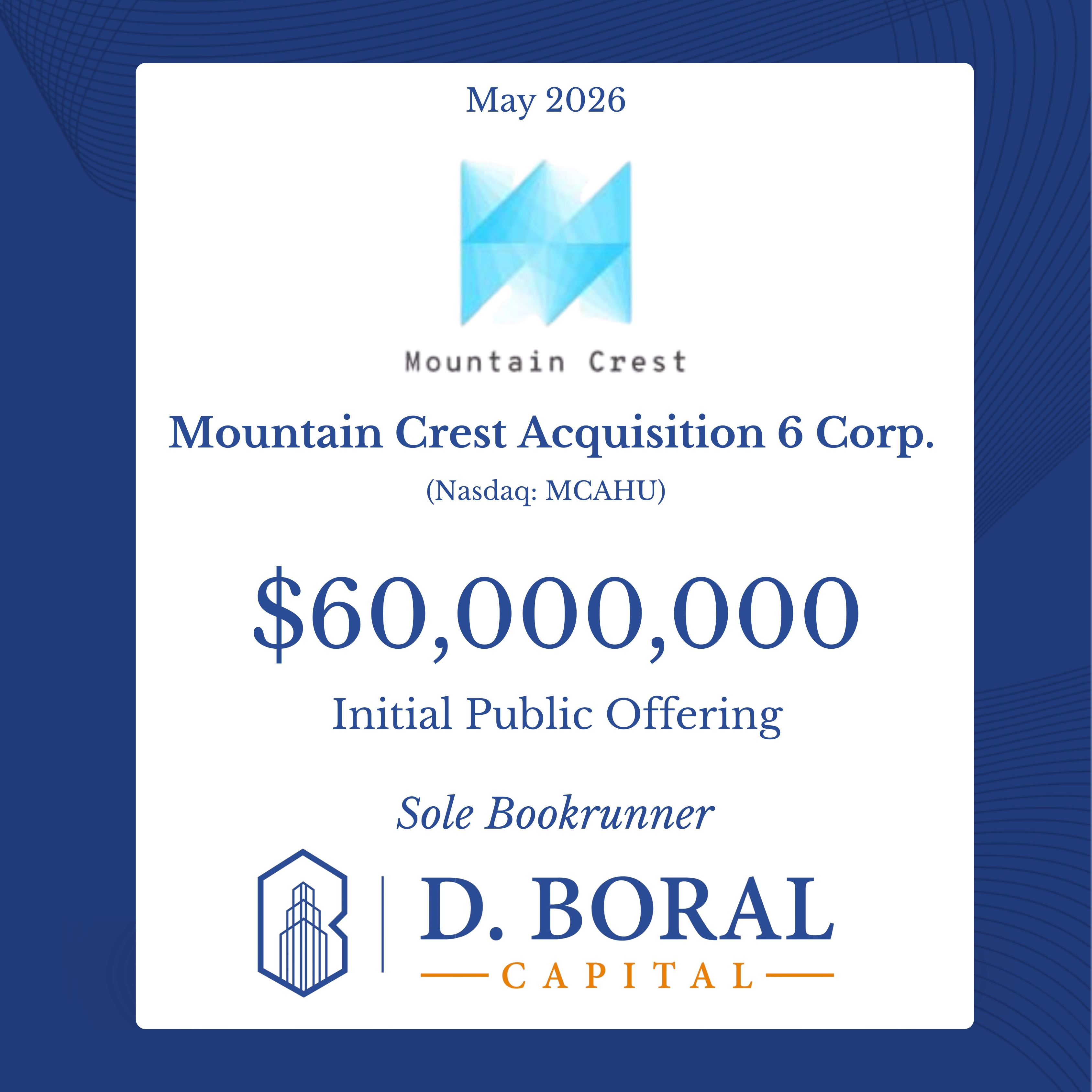 D. Boral Capital Acted as Sole Bookrunner to Mountain Crest Acquisition 6 Corp. (Nasdaq: MCAHU) in Connection with its $60,000,000 Initial Public Offering