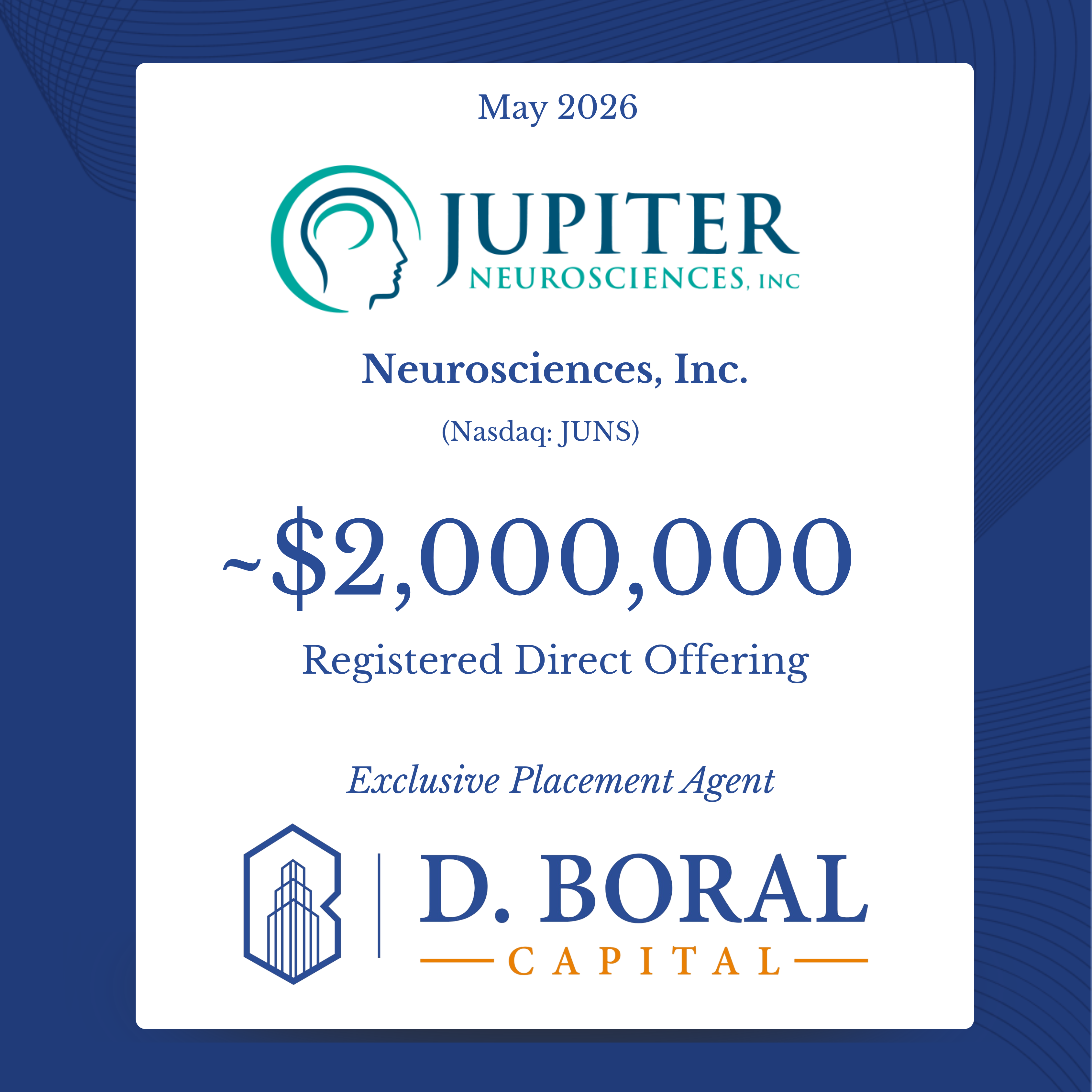 D. Boral Capital Acted as Exclusive Placement Agent to Jupiter Neurosciences, Inc. (Nasdaq:JUNS) in Connection with its ~$2 Million Registered Direct Offering