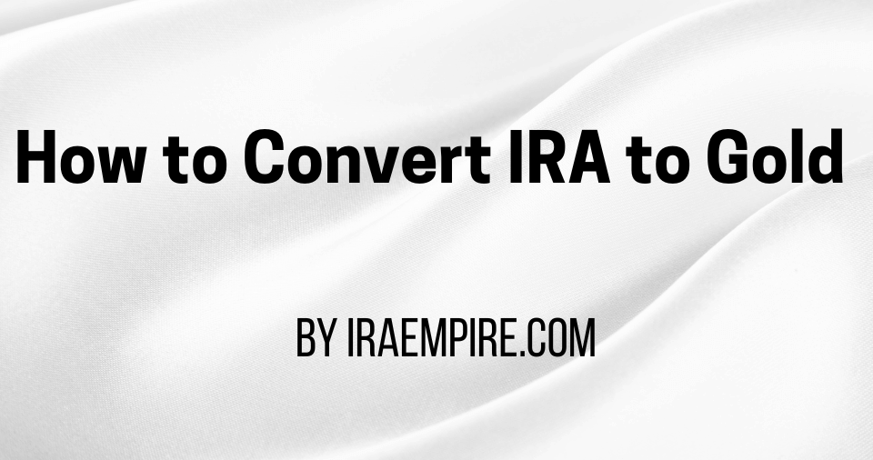 How to Convert an IRA to Gold in 2026: New Guide Explains the Rules and Process