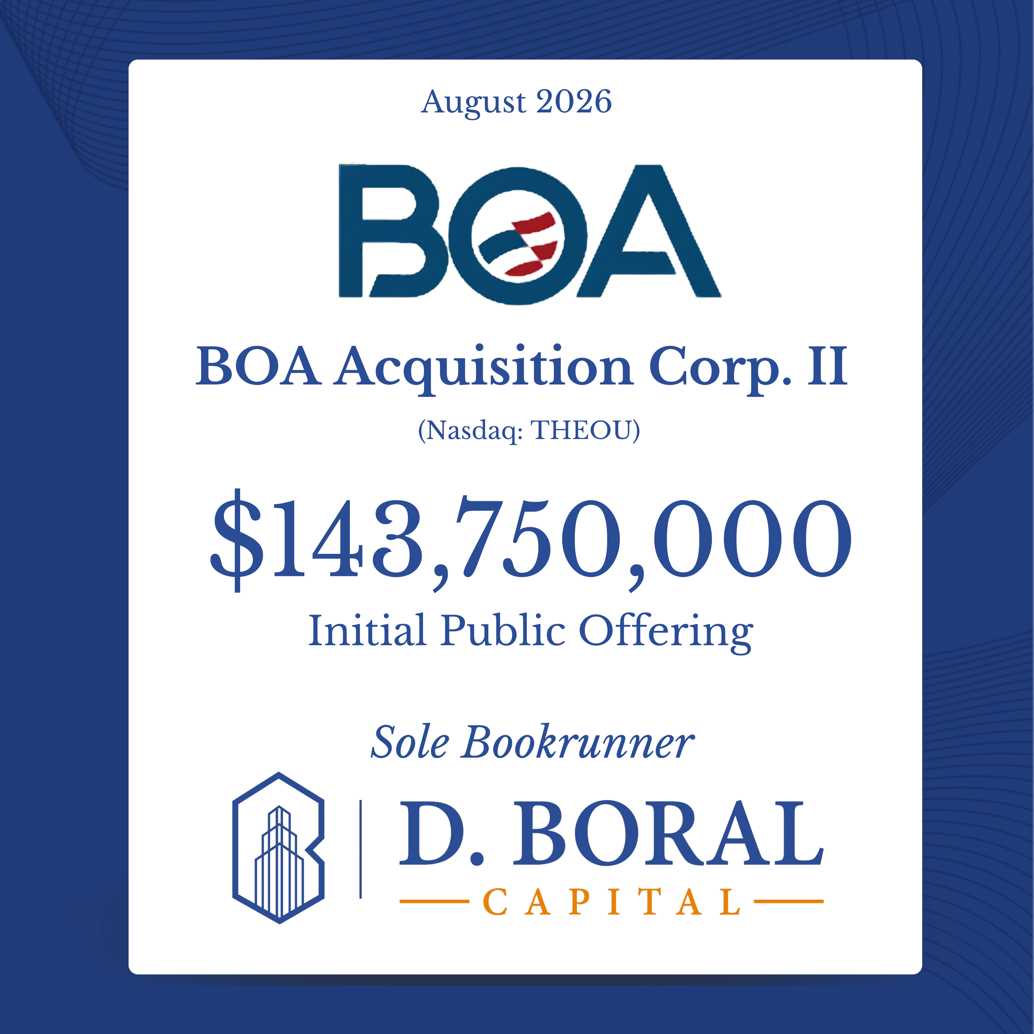D. Boral Capital Acted Sole Bookrunner to BOA Acquisition Corp. II (Nasdaq: THEOU) in Connection with its $143,750,000 Initial Public Offering