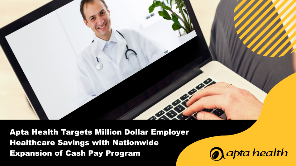 Apta Health Targets Multi-Million Dollar Employer Healthcare Savings With Nationwide Expansion of Apta Cash 