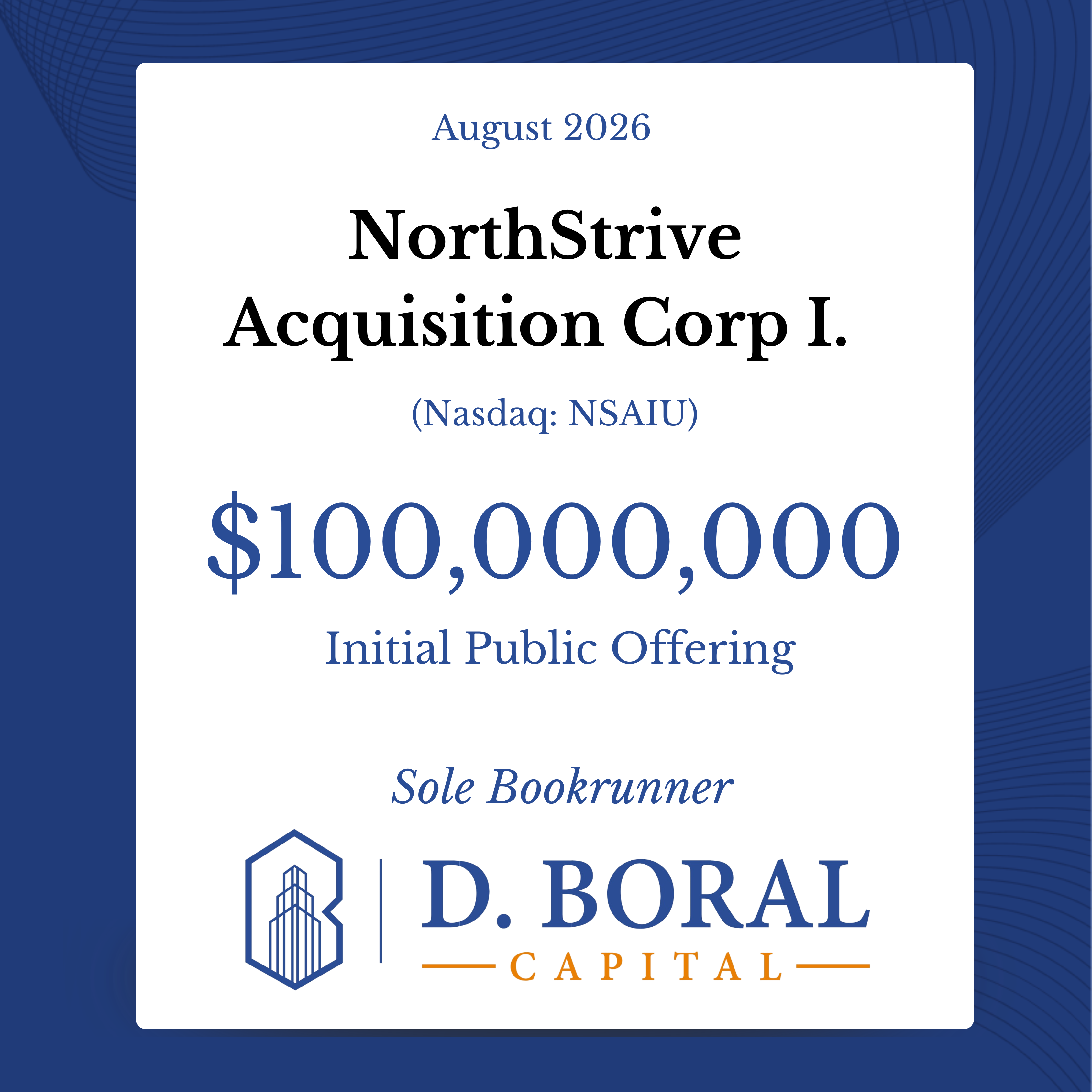 D. Boral Capital Acted as Sole Bookrunner to NorthStrive Acquisition Corp I. (Nasdaq:NSAIU) in Connection with its $100,000,000 Initial Public Offering